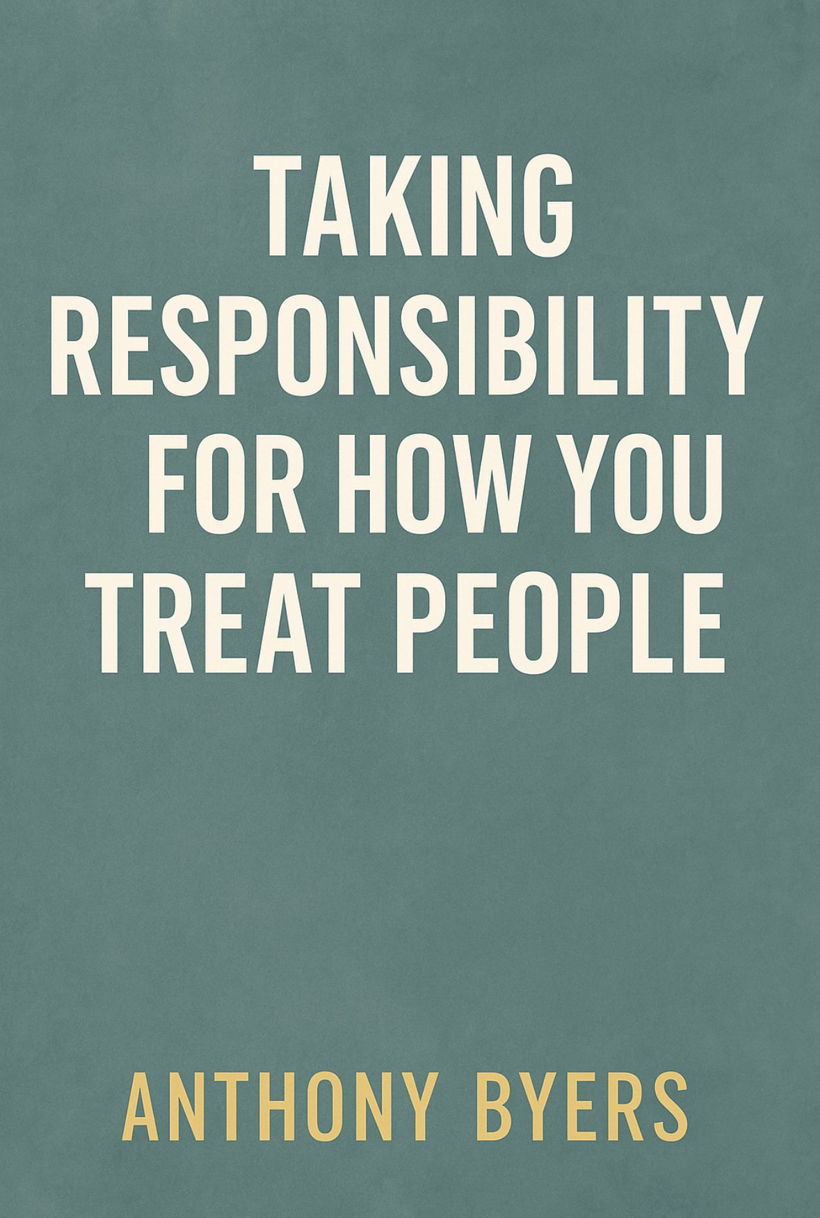 Taking Responsibility for How you treat People