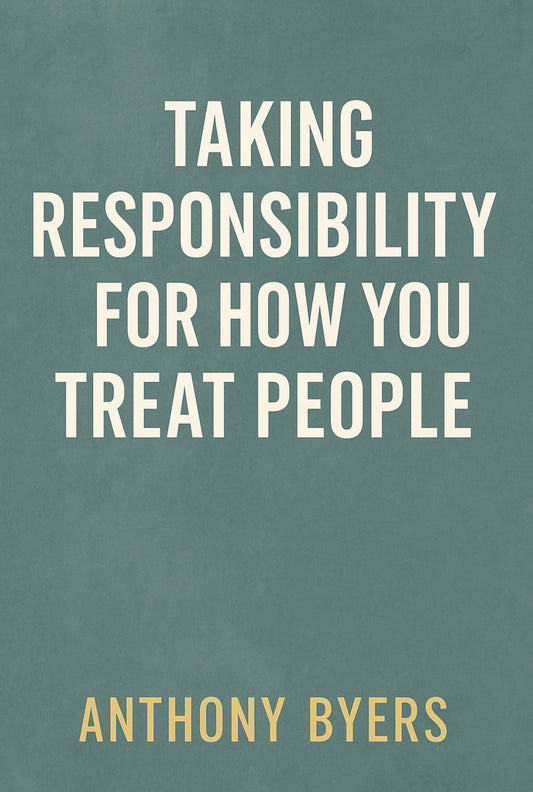 Taking Responsibility for How you treat People